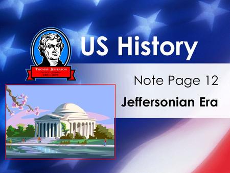 US History Note Page 12 Jeffersonian Era. ELECTION OF 1800 -Jefferson and Aaron Burr tie for President (candidacy) -both are Democratic-Republicans -Tie.