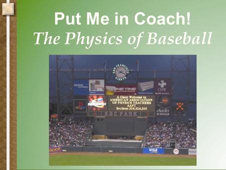 Put Me in Coach! The Physics of Baseball Paul Robinson San Mateo High School San Mateo, CA David Kagan Department of Physics Department of Science Education.