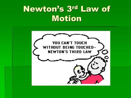 Newton’s 3 rd Law of Motion. Newton’s 3 rd law of motion  For every action, there is an equal and opposite reaction.