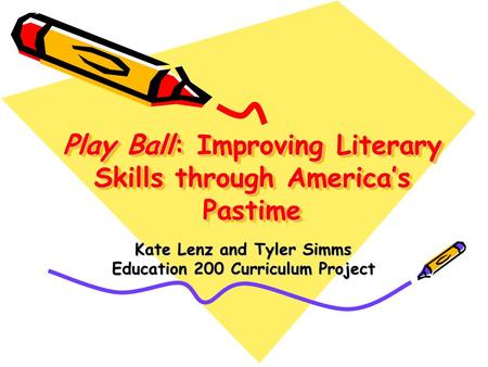 Play Ball: Improving Literary Skills through America’s Pastime Kate Lenz and Tyler Simms Education 200 Curriculum Project.