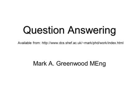 Question Answering Question Answering Available from:  Mark A. Greenwood MEng.