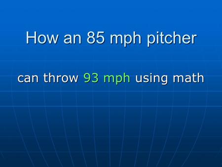 How an 85 mph pitcher can throw 93 mph using math.