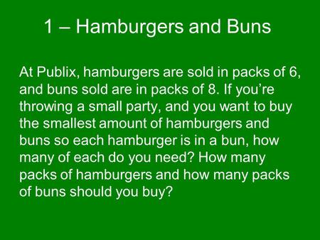 1 – Hamburgers and Buns At Publix, hamburgers are sold in packs of 6, and buns sold are in packs of 8. If you’re throwing a small party, and you want to.