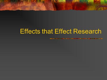 Effects that Effect Research. The Hawthorne Effect Reactivity whereby subjects improve an aspect of their behavior being experimentally measured simply.