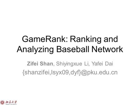 GameRank: Ranking and Analyzing Baseball Network Zifei Shan, Shiyingxue Li, Yafei Dai