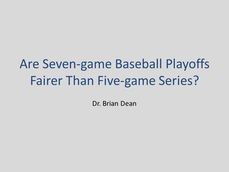 Are Seven-game Baseball Playoffs Fairer Than Five-game Series? Dr. Brian Dean.