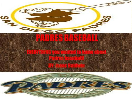 EVERYTHING you wanted to know about Padres baseball! BY: Isaac Baldwin.