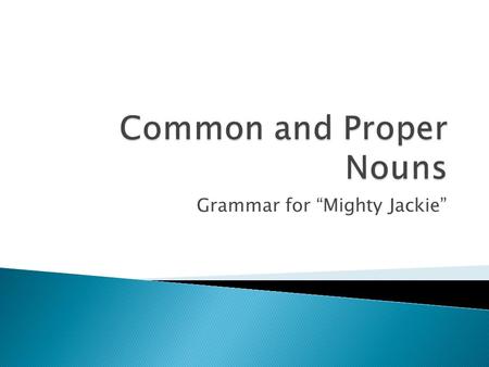 Grammar for “Mighty Jackie”.  Day 1: When I got to school this morning I was really tired. Last night a noise woke me up, after I had gone to sleep.