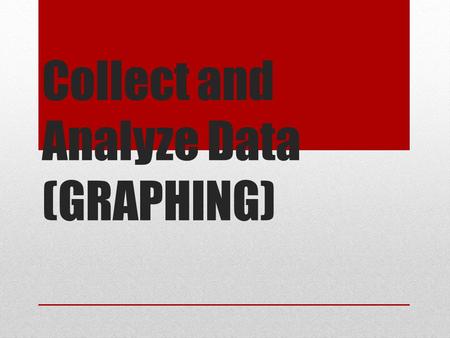 Collect and Analyze Data (GRAPHING)