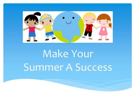 Make Your Summer A Success.  The transition from school to the unstructured days of summer can be stressful.  It is a known fact that kids thrive on.