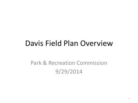 Davis Field Plan Overview Park & Recreation Commission 9/29/2014 1.