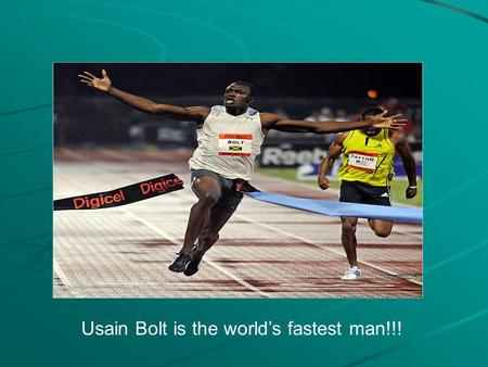 Usain Bolt is the world’s fastest man!!!