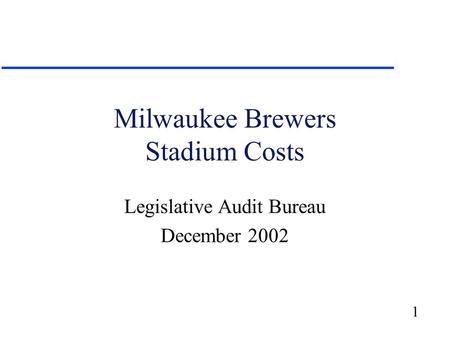 1 Milwaukee Brewers Stadium Costs Legislative Audit Bureau December 2002.