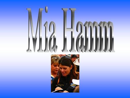 Mia Hamm was born in Selma, Alabama on March 17, 1972.