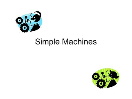 Simple Machines Machine – a tool that helps us do work Machines help us by: 1.Changing the amount of force on an object. 2. Changing the direction of.