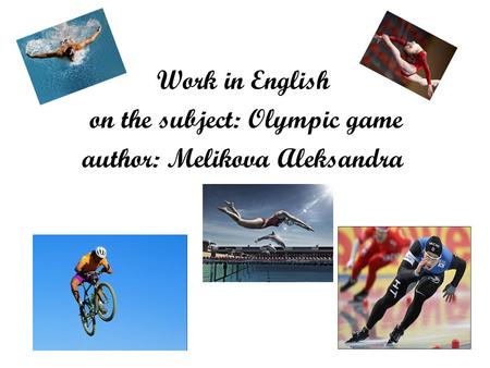 Work in English on the subject: Olympic game author: Melikova Aleksandra.