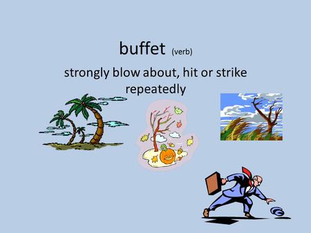 Buffet (verb) strongly blow about, hit or strike repeatedly.