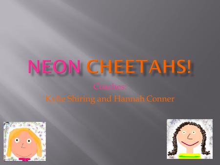 Coaches: Kylie Shiring and Hannah Conner. Hi, we are the Neon Cheetahs and we would like to tell you a little bit about our staff. The Neon Cheetahs has.