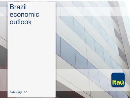 February 07 Brazil economic outlook. Higher global growth leading to higher commodity prices.
