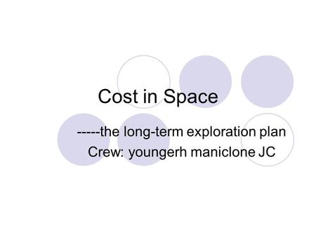 Cost in Space -----the long-term exploration plan Crew: youngerh maniclone JC.