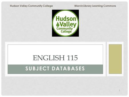 1 SUBJECT DATABASES ENGLISH 115 Hudson Valley Community College Marvin Library Learning Commons.