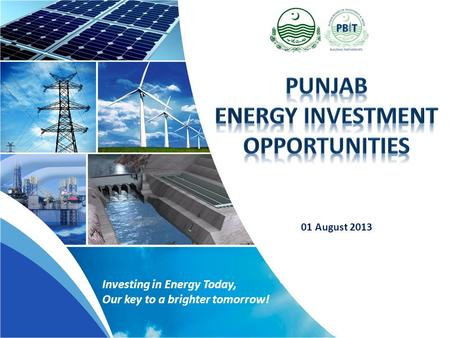 Investing in Energy Today, Our key to a brighter tomorrow! 01 August 2013.