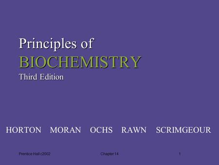 Prentice Hall c2002Chapter 141 Principles of BIOCHEMISTRY Third Edition HORTON MORAN OCHS RAWN SCRIMGEOUR.