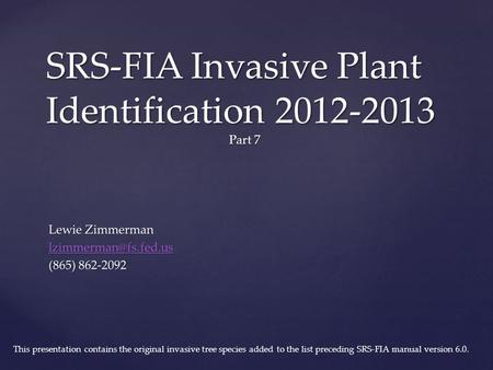 SRS-FIA Invasive Plant Identification 2012-2013 Part 7 This presentation contains the original invasive tree species added to the list preceding SRS-FIA.