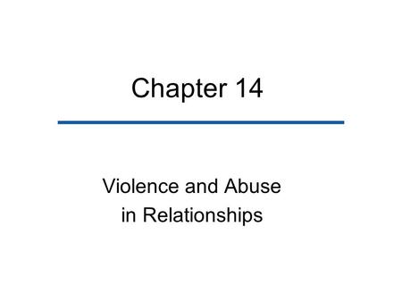 Chapter 14 Violence and Abuse in Relationships. Chapter Outline Types and Incidence of Abuse Explanations for Violence/Abuse in Relationships Abuse in.