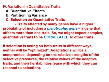 IV. Variation in Quantitative Traits A. Quantitative Effects B. Partitioning Variance C. Selection on Quantitative Traits - Traits affected by many genes.