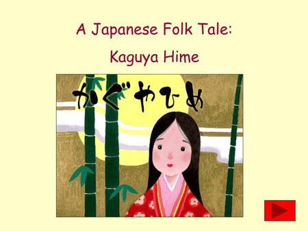 A Japanese Folk Tale: Kaguya Hime Long, long ago in Japan, there lived a poor woodsman. One day, he was cutting bamboo in a grove when he came upon one.