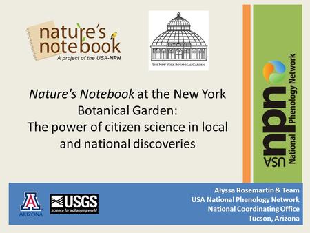 Nature's Notebook at the New York Botanical Garden: The power of citizen science in local and national discoveries Alyssa Rosemartin & Team USA National.