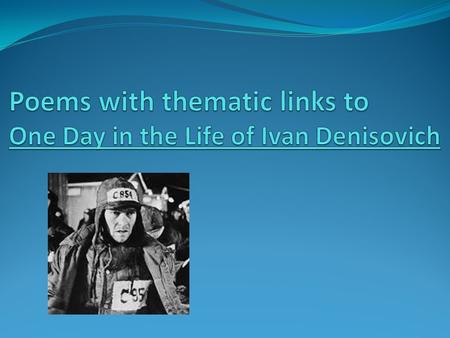 Poems with thematic links to One Day in the Life of Ivan Denisovich
