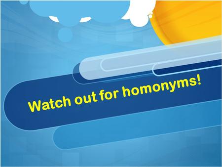 Watch out for homonyms!. The subject of the investigation is homonyms. The objects of the investigation are some newspaper articles, scripts of TV programmes,