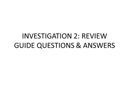 INVESTIGATION 2: REVIEW GUIDE QUESTIONS & ANSWERS