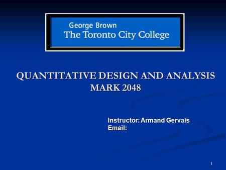 1 QUANTITATIVE DESIGN AND ANALYSIS MARK 2048 Instructor: Armand GervaisEmail: