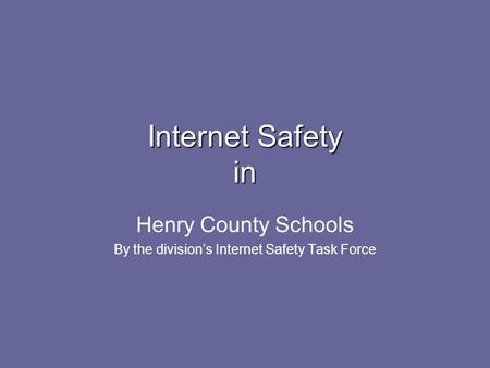 Internet Safety in Henry County Schools By the division’s Internet Safety Task Force.