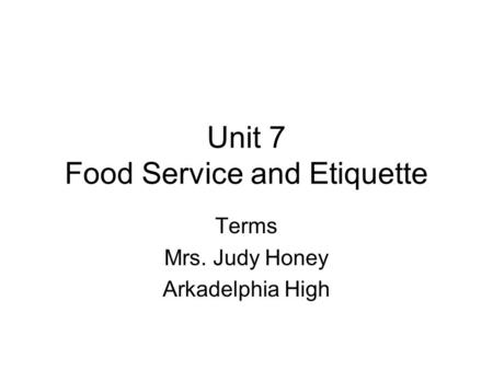 Unit 7 Food Service and Etiquette Terms Mrs. Judy Honey Arkadelphia High.