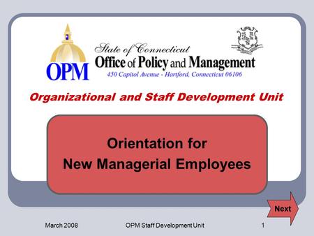 March 2008OPM Staff Development Unit1 Organizational and Staff Development Unit Orientation for New Managerial Employees Next.