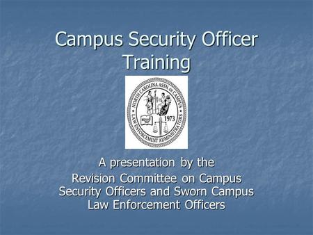 Campus Security Officer Training A presentation by the Revision Committee on Campus Security Officers and Sworn Campus Law Enforcement Officers.