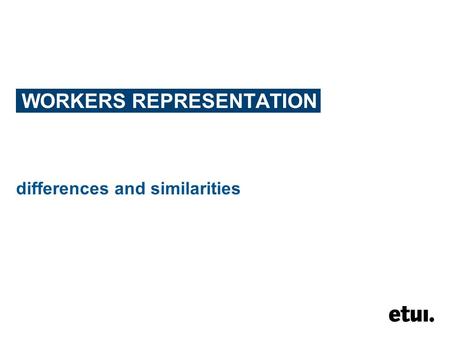 WORKERS REPRESENTATION differences and similarities.