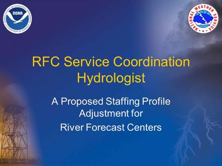RFC Service Coordination Hydrologist A Proposed Staffing Profile Adjustment for River Forecast Centers.