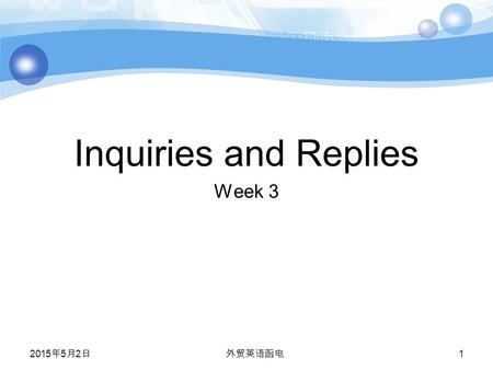 2015年5月2日 2015年5月2日 2015年5月2日 外贸英语函电 1 Inquiries and Replies Week 3.