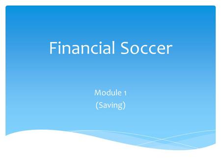 Financial Soccer Module 1 (Saving).  Financial Soccer is an interactive game designed to acquaint students with the personal financial management issues.