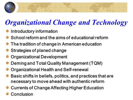 Organizational Change and Technology Introductory information School reform and the aims of educational reform The tradition of change in American education.