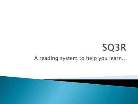 A reading system to help you learn….  the title, headings, and subheadings  captions under pictures, charts, graphs or maps  review questions or teacher-made.