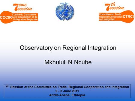 7 th Session of the Committee on Trade, Regional Cooperation and Integration 2 - 3 June 2011 Addis Ababa, Ethiopia Observatory on Regional Integration.