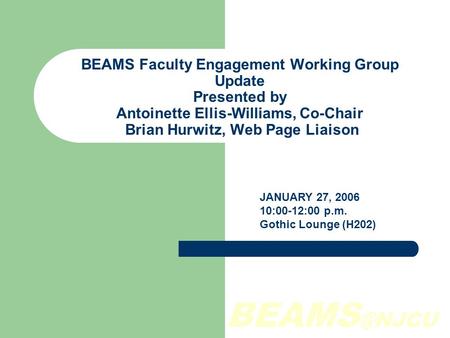 BEAMS Faculty Engagement Working Group Update Presented by Antoinette Ellis-Williams, Co-Chair Brian Hurwitz, Web Page Liaison JANUARY 27,