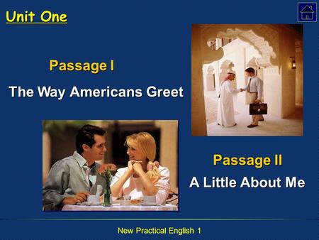 New Practical English 1 Passage I Passage I The Way Americans Greet The Way Americans Greet Passage II Passage II A Little About Me A Little About Me.