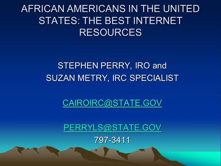 AFRICAN AMERICANS IN THE UNITED STATES: THE BEST INTERNET RESOURCES STEPHEN PERRY, IRO and SUZAN METRY, IRC SPECIALIST